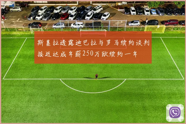 斯基拉透露迪巴拉与罗马续约谈判接近达成年薪250万欧续约一年