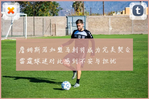 詹姆斯若加盟马刺将成为完美契合雷霆球迷对此感到不安与担忧